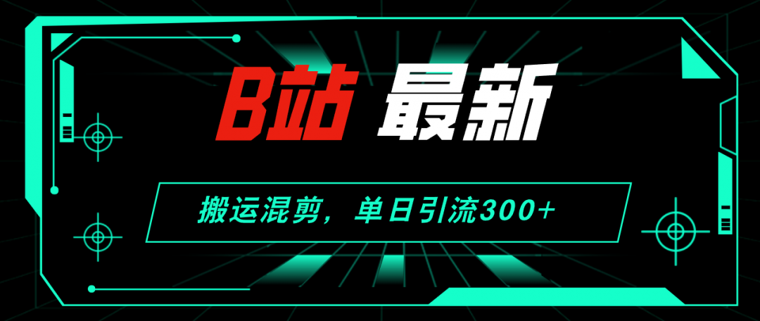 【2024.8.28更新】哔哩哔哩引流创业粉全套教程 搬运混剪 玩法-云创网